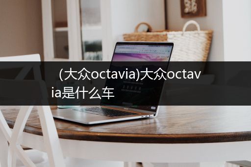 （大众octavia)大众octavia是什么车
